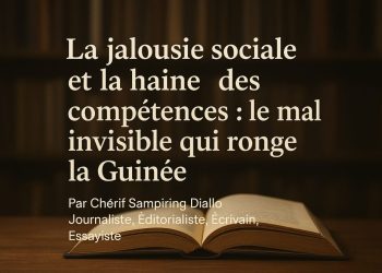 La jalousie sociale et la haine des compétences : le mal invisible qui ronge la Guinée (Par Chérif Sampiring Diallo, Journaliste, Éditorialiste, Écrivain, Essayiste)
